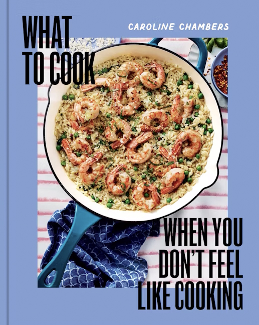 Cover of Caroline Chambers' book, What to Cook When You Don't Feel Like Cooking.